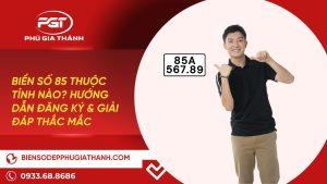 Biển số 85 thuộc tỉnh nào, hướng dẫn đăng ký và quy định mới nhất